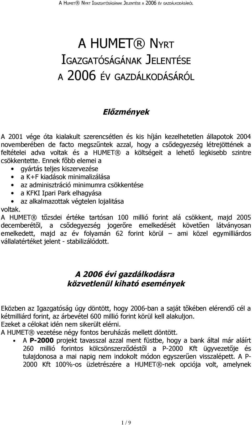 Ennek főbb elemei a gyártás teljes kiszervezése a K+F kiadások minimalizálása az adminisztráció minimumra csökkentése a KFKI Ipari Park elhagyása az alkalmazottak végtelen lojalitása voltak.