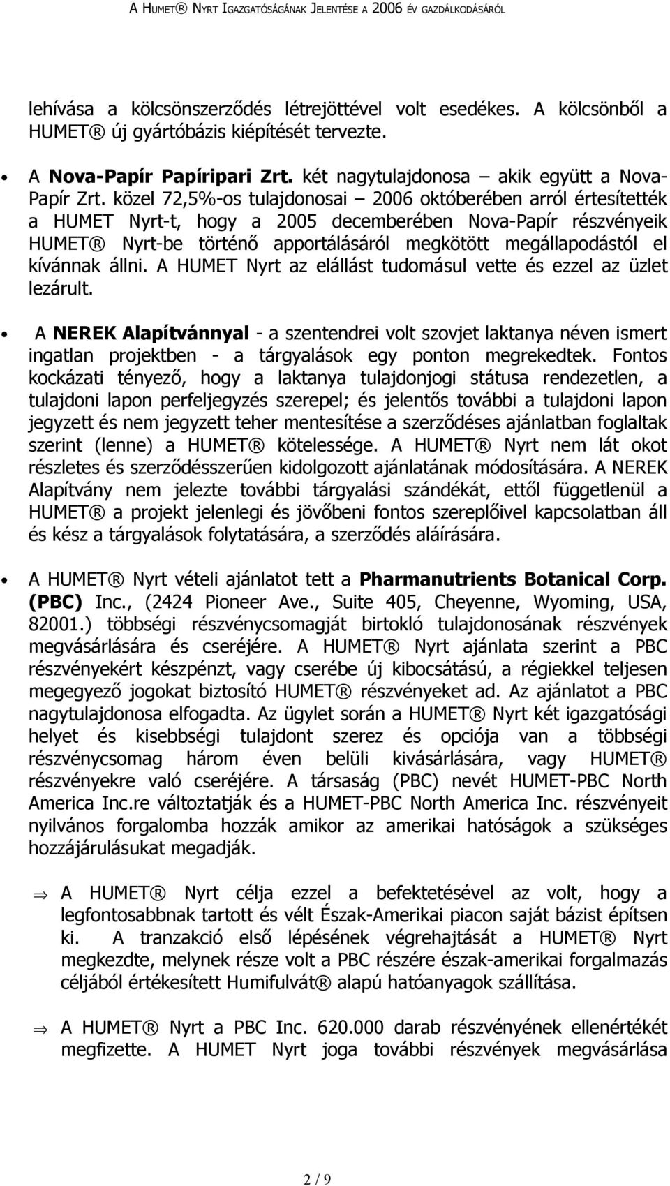 kívánnak állni. A HUMET Nyrt az elállást tudomásul vette és ezzel az üzlet lezárult.