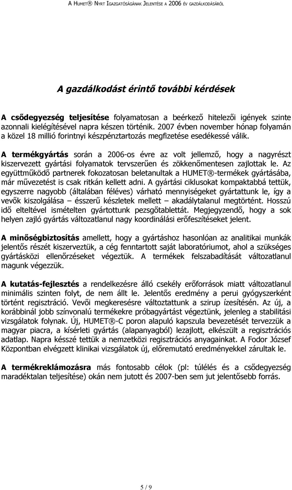 A termékgyártás során a 2006-os évre az volt jellemző, hogy a nagyrészt kiszervezett gyártási folyamatok tervszerűen és zökkenőmentesen zajlottak le.