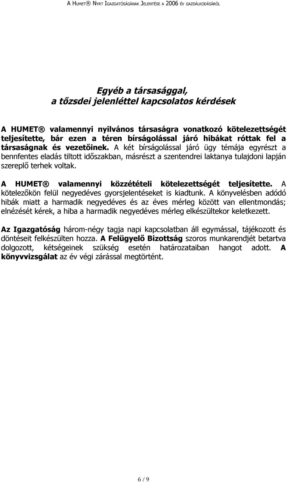A HUMET valamennyi közzétételi kötelezettségét teljesítette. A kötelezőkön felül negyedéves gyorsjelentéseket is kiadtunk.