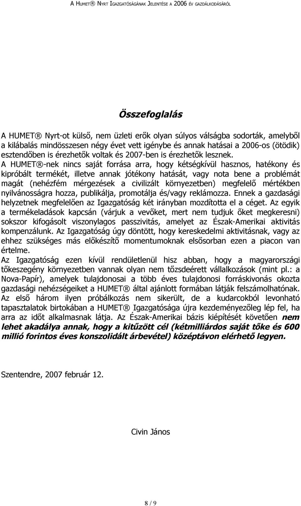 A HUMET -nek nincs saját forrása arra, hogy kétségkívül hasznos, hatékony és kipróbált termékét, illetve annak jótékony hatását, vagy nota bene a problémát magát (nehézfém mérgezések a civilizált