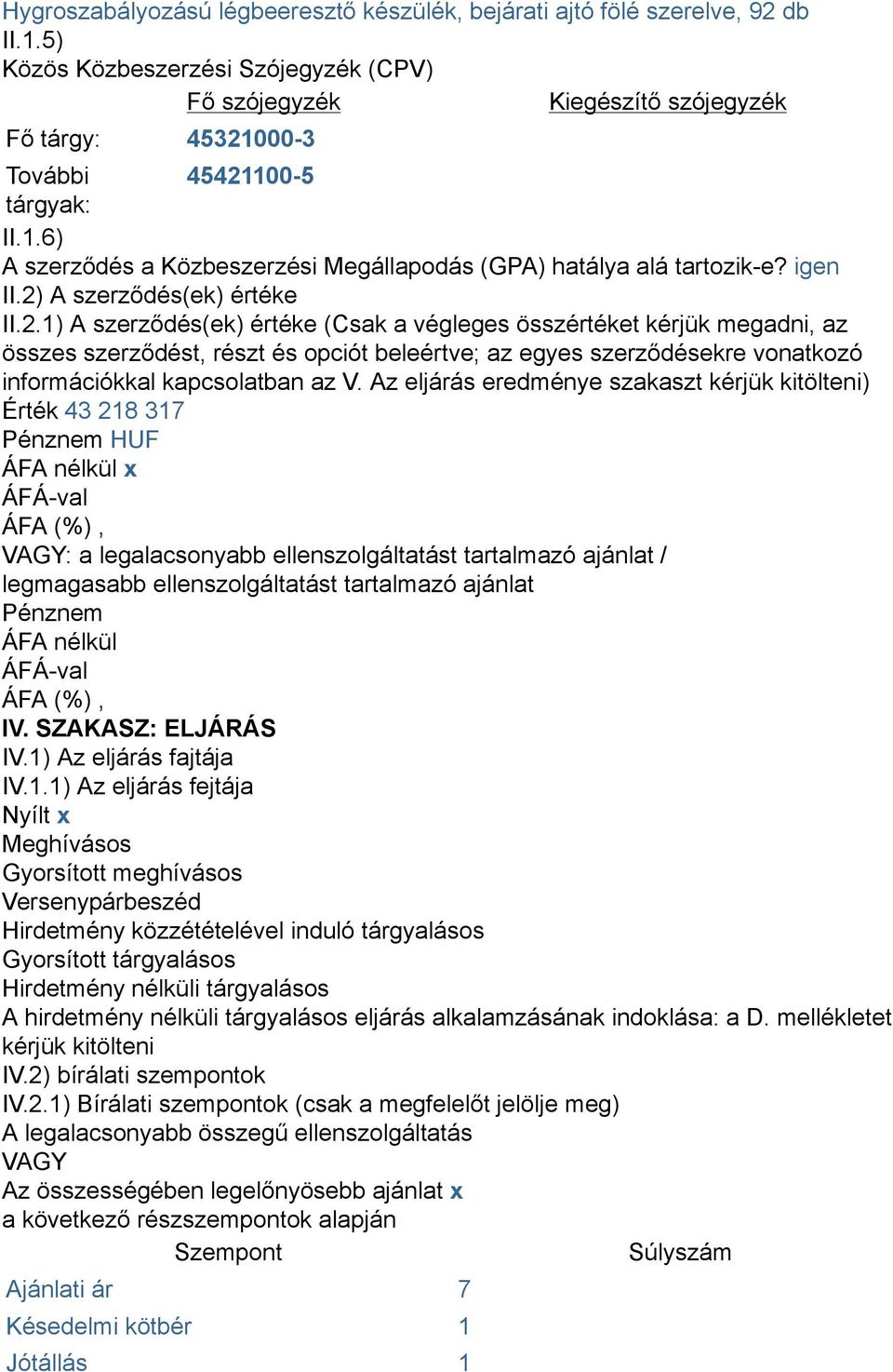 igen II.2) A szerződés(ek) értéke II.2.1) A szerződés(ek) értéke (Csak a végleges összértéket kérjük megadni, az összes szerződést, részt és opciót beleértve; az egyes szerződésekre vonatkozó információkkal kapcsolatban az V.