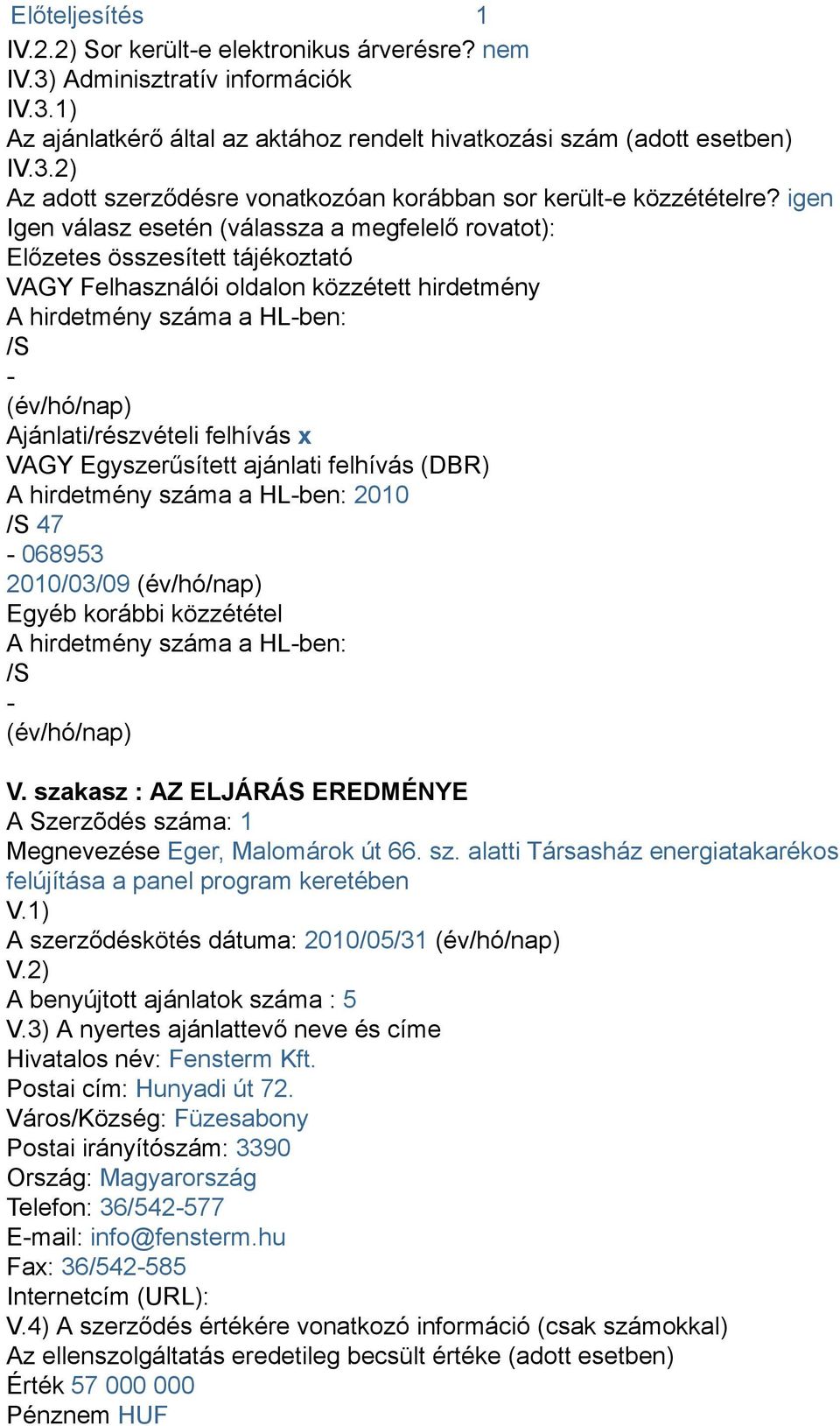 Ajánlati/részvételi felhívás x VAGY Egyszerűsített ajánlati felhívás (DBR) A hirdetmény száma a HL-ben: 2010 /S 47-068953 2010/03/09 (év/hó/nap) Egyéb korábbi közzététel A hirdetmény száma a HL-ben: