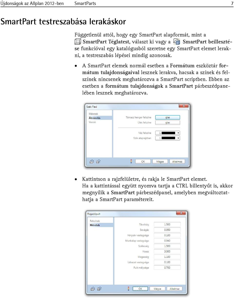 A SmartPart elemek normál esetben a Formátum eszköztár formátum tulajdonságaival lesznek lerakva, hacsak a színek és felszínek nincsenek meghatározva a SmartPart scriptben.