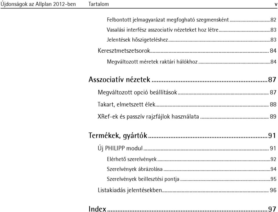 .. 84 Megváltozott méretek raktári hálókhoz...84 Asszociatív nézetek...87 Megváltozott opció beállítások... 87 Takart, elmetszett élek.