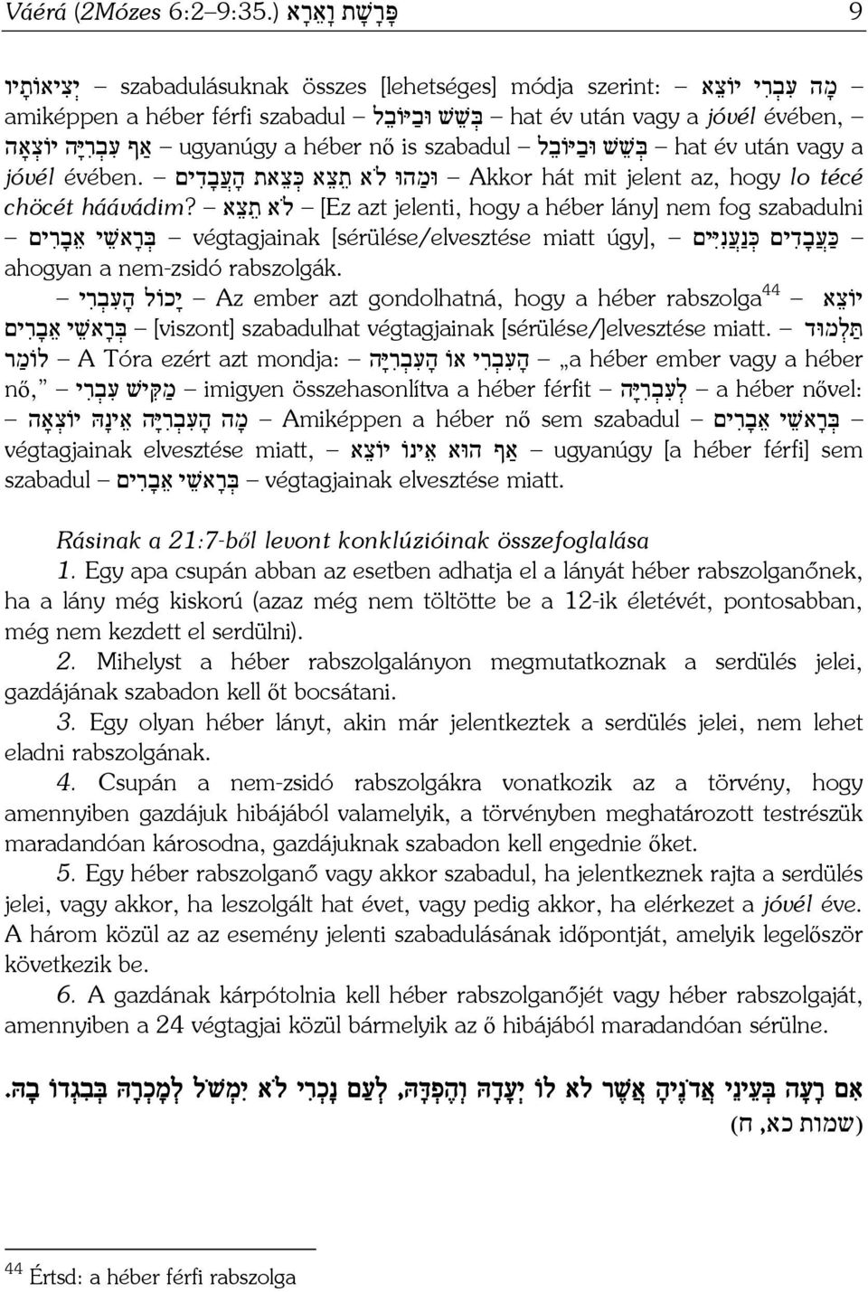 שׁ שׁ וּב יּוֹב ל szabadul ugyanúgy a héber nő is אַף ע ב ר יּ ה יוֹצ אָה jóvél évében. וּמ הוּ ל א ת צ א כּ צ את ה ע ב ד ים Akkor hát mit jelent az, hogy lo técé chöcét háávádim?