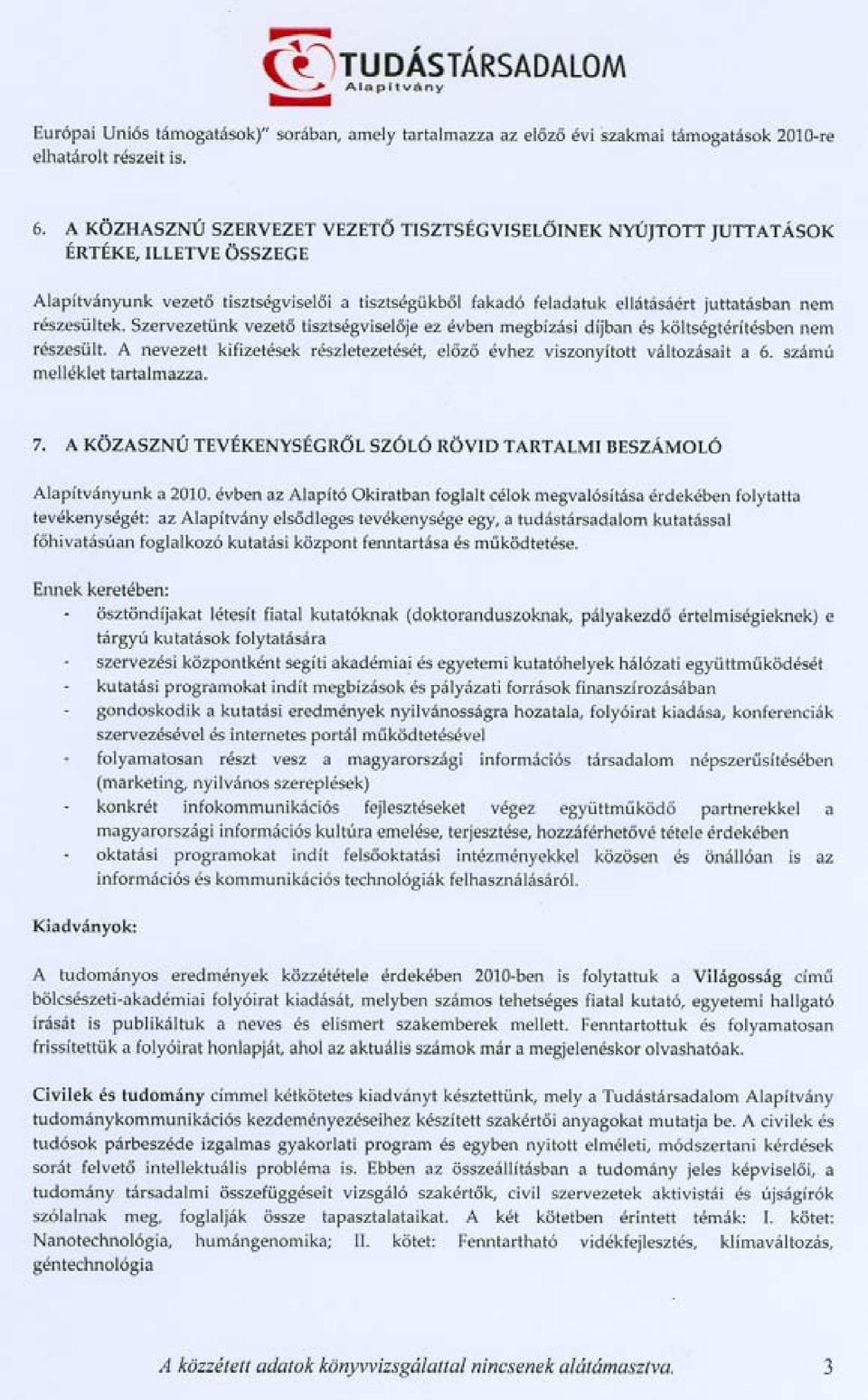 részesültek. Szervezetünk vezeto tisztségviseloje ez évben megbízási díjban és költségtérítésben nem részesült. A nevezett kifizetések részletezetését, elozo évhez viszonyított változásait a 6.