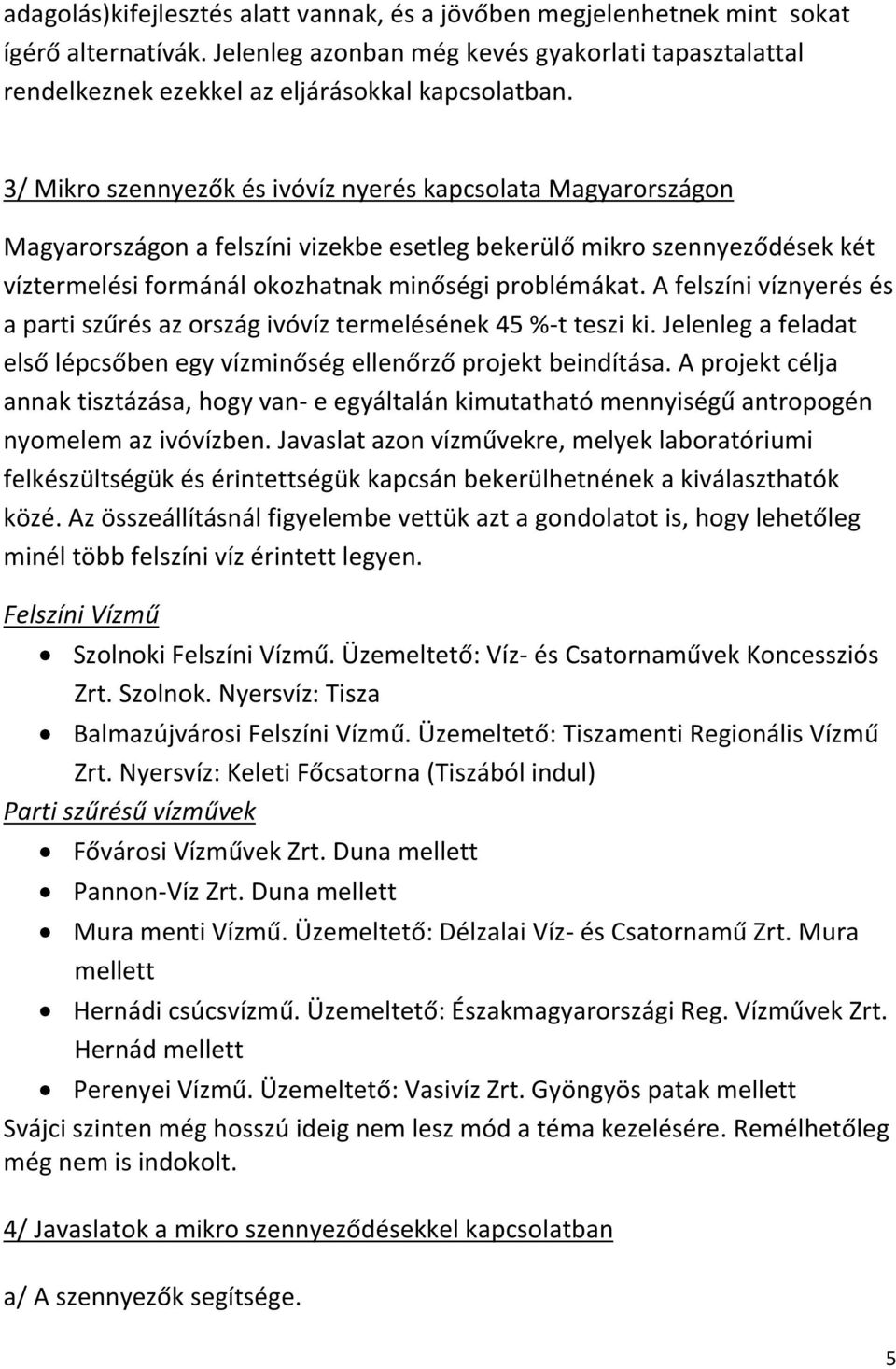 A felszíni víznyerés és a parti szűrés az ország ivóvíz termelésének 45 %-t teszi ki. Jelenleg a feladat első lépcsőben egy vízminőség ellenőrző projekt beindítása.