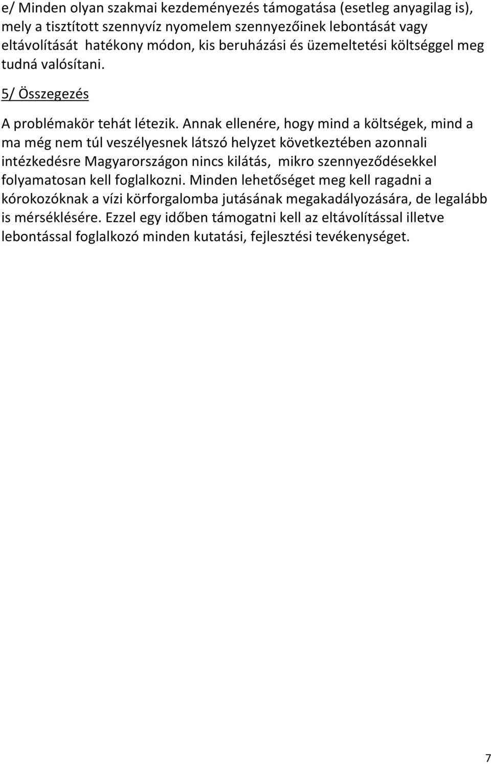 Annak ellenére, hogy mind a költségek, mind a ma még nem túl veszélyesnek látszó helyzet következtében azonnali intézkedésre Magyarországon nincs kilátás, mikro szennyeződésekkel