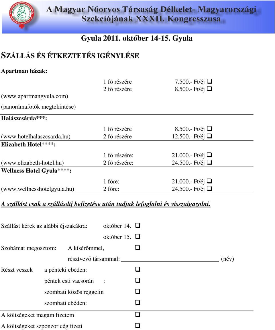 hu) 2 főre: 24.500.- Ft/éj A szállást csak a szállásdíj befizetése után tudjuk lefoglalni és visszaigazolni. Szállást kérek az alábbi éjszakákra: október 14. október 15.