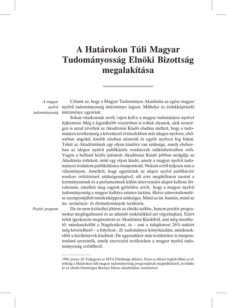 Még a legszûkebb vezetésben is voltak olyanok, akik nemrégen is azzal érveltek az Akadémiai Kiadó eladása mellett, hogy a tudományos tevékenység a következõ évtizedekben már idegen nyelven,