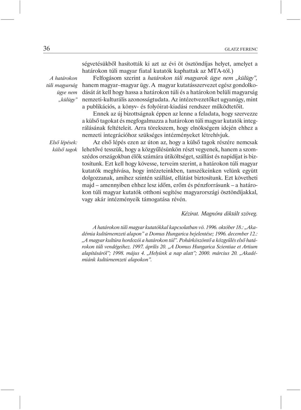 A magyar kutatásszervezet egész gondolkodását át kell hogy hassa a határokon túli és a határokon belüli magyarság nemzeti-kulturális azonosságtudata.