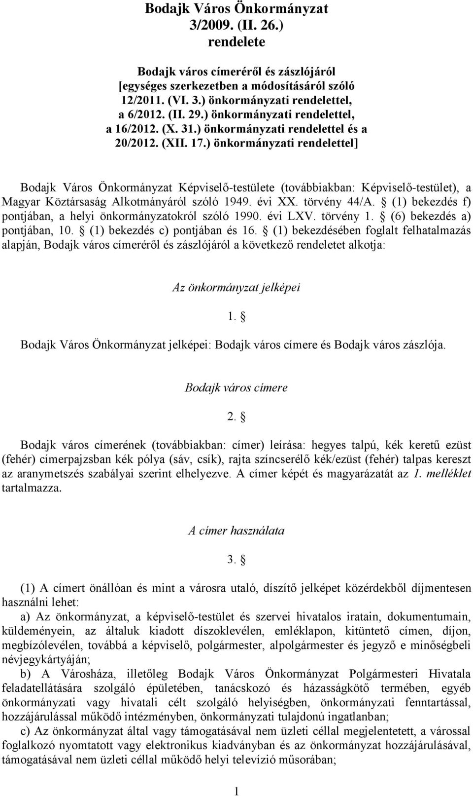 ) önkormányzati rendelettel] Bodajk Város Önkormányzat Képviselő-testülete (továbbiakban: Képviselő-testület), a Magyar Köztársaság Alkotmányáról szóló 1949. évi XX. törvény 44/A.