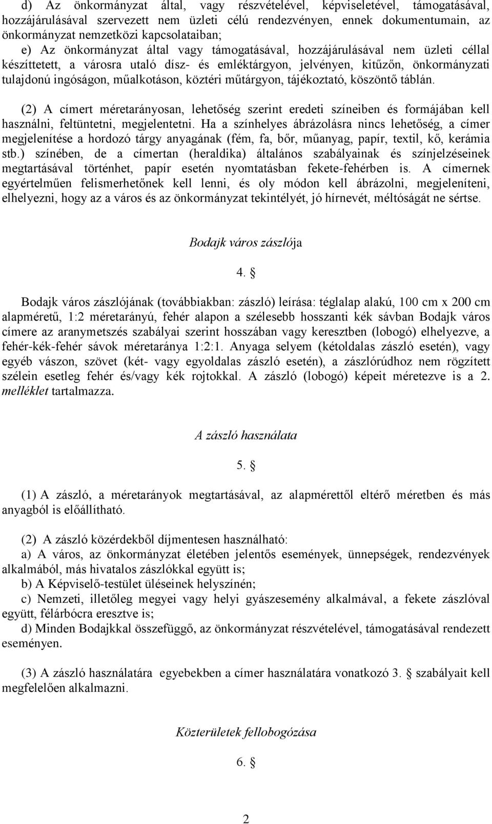 műalkotáson, köztéri műtárgyon, tájékoztató, köszöntő táblán. (2) A címert méretarányosan, lehetőség szerint eredeti színeiben és formájában kell használni, feltüntetni, megjelentetni.