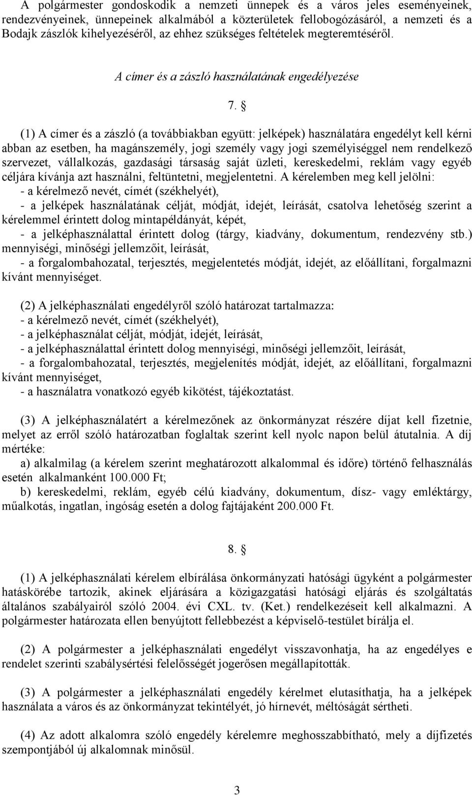 (1) A címer és a zászló (a továbbiakban együtt: jelképek) használatára engedélyt kell kérni abban az esetben, ha magánszemély, jogi személy vagy jogi személyiséggel nem rendelkező szervezet,