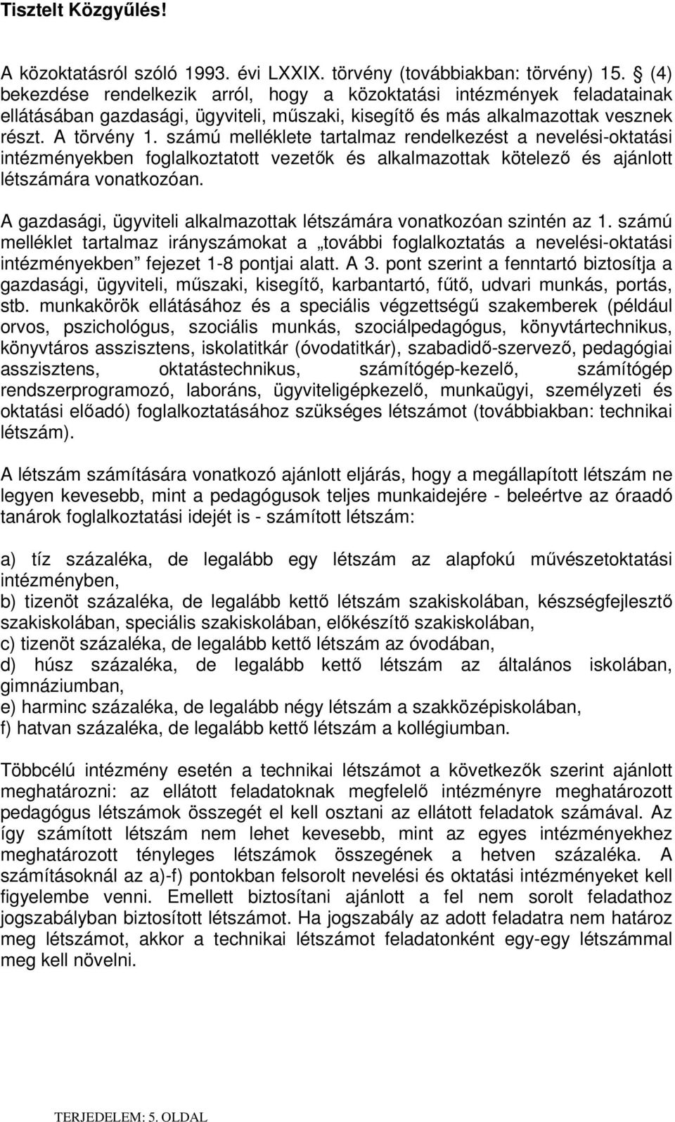 számú melléklete tartalmaz rendelkezést a nevelési-oktatási intézményekben foglalkoztatott vezetők és alkalmazottak kötelező és ajánlott létszámára vonatkozóan.