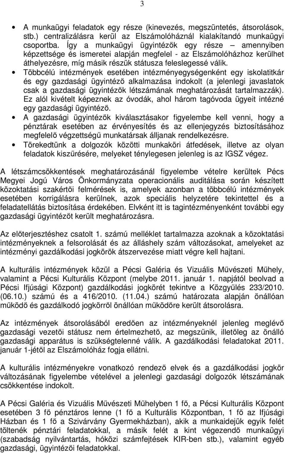 Többcélú intézmények esetében intézményegységenként egy iskolatitkár és egy gazdasági ügyintéző alkalmazása indokolt (a jelenlegi javaslatok csak a gazdasági ügyintézők létszámának meghatározását