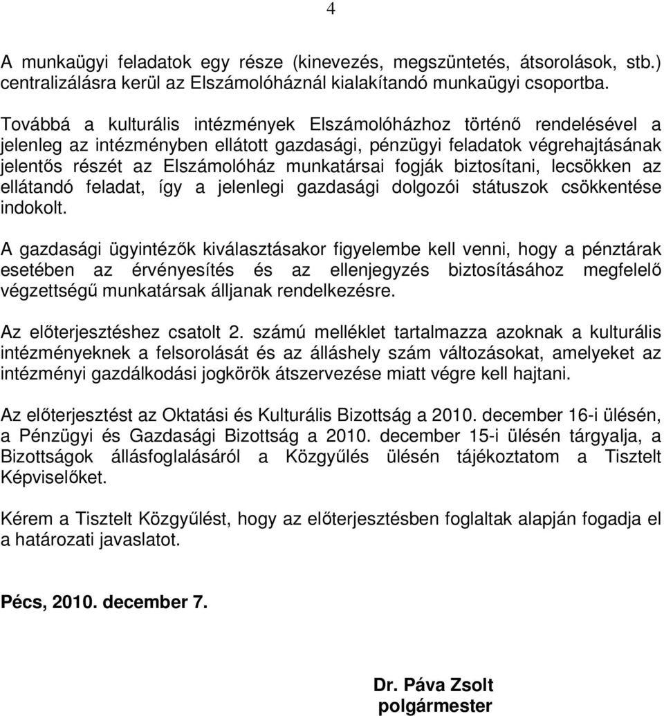 fogják biztosítani, lecsökken az ellátandó feladat, így a jelenlegi gazdasági dolgozói státuszok csökkentése indokolt.