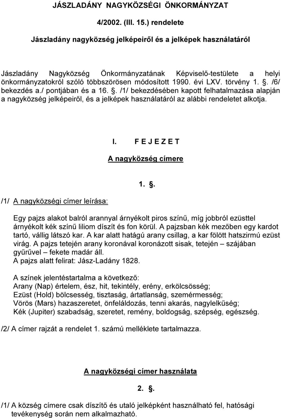 évi LXV. törvény 1.. /6/ bekezdés a./ pontjában és a 16.. /1/ bekezdésében kapott felhatalmazása alapján a nagyközség jelképeiről, és a jelképek használatáról az alábbi rendeletet alkotja. I.