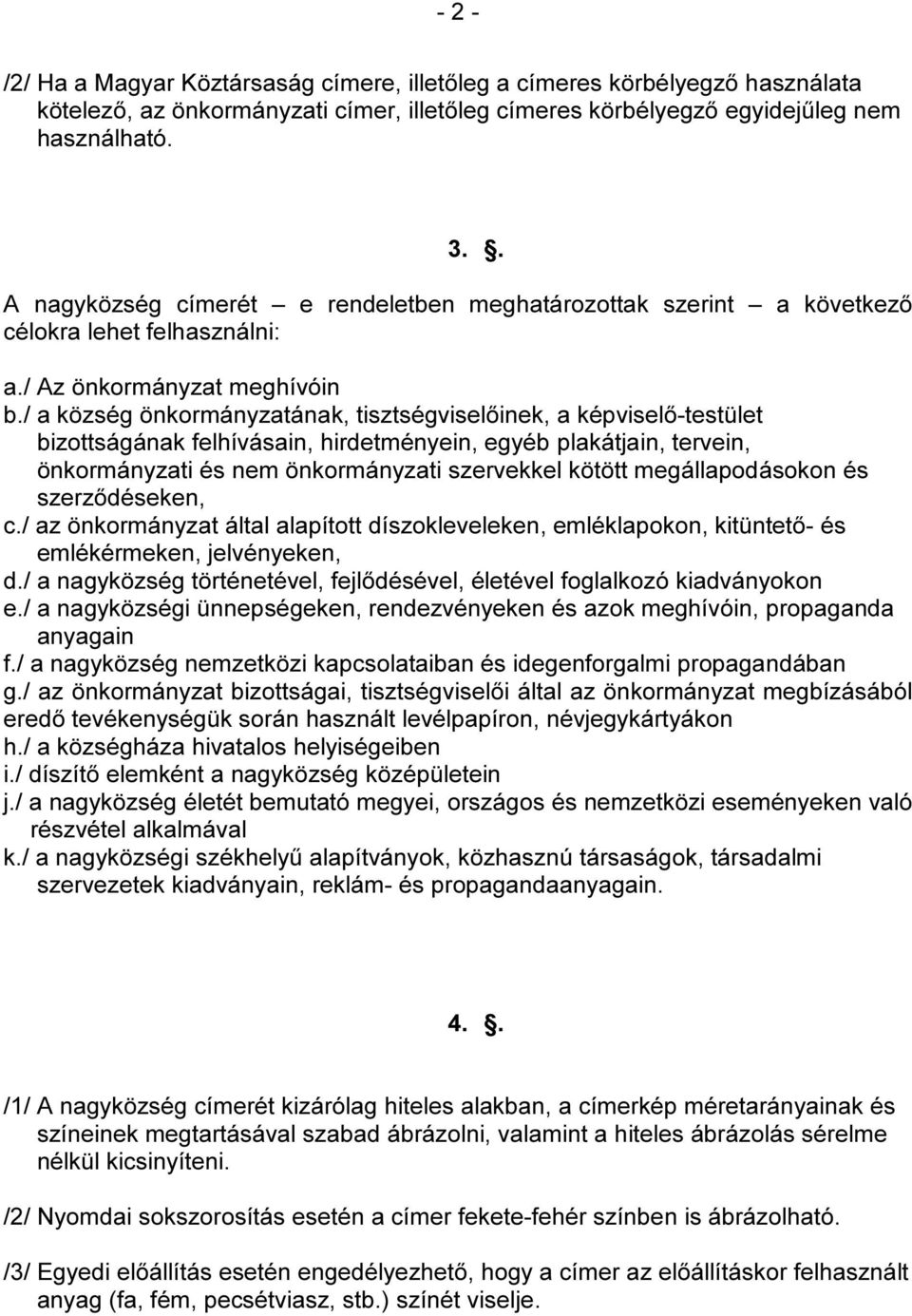 / a község önkormányzatának, tisztségviselőinek, a képviselő-testület bizottságának felhívásain, hirdetményein, egyéb plakátjain, tervein, önkormányzati és nem önkormányzati szervekkel kötött