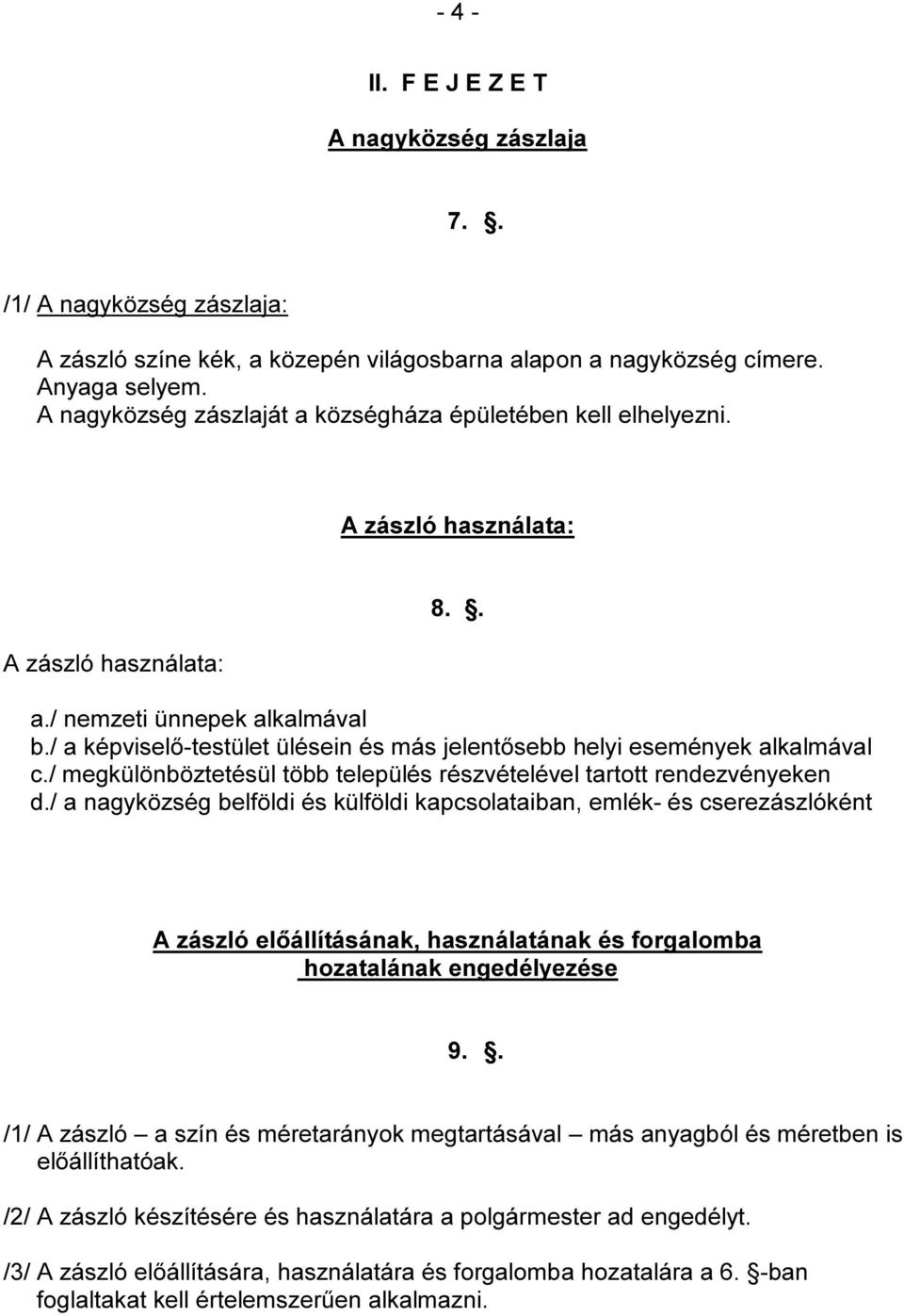 / a képviselő-testület ülésein és más jelentősebb helyi események alkalmával c./ megkülönböztetésül több település részvételével tartott rendezvényeken d.