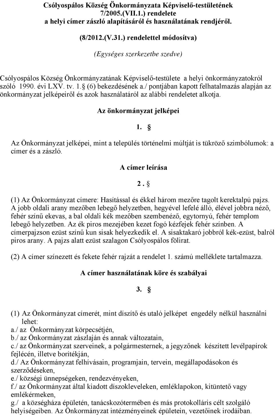 / pontjában kapott felhatalmazás alapján az önkormányzat jelképeiről és azok használatáról az alábbi rendeletet alkotja. Az önkormányzat jelképei 1.