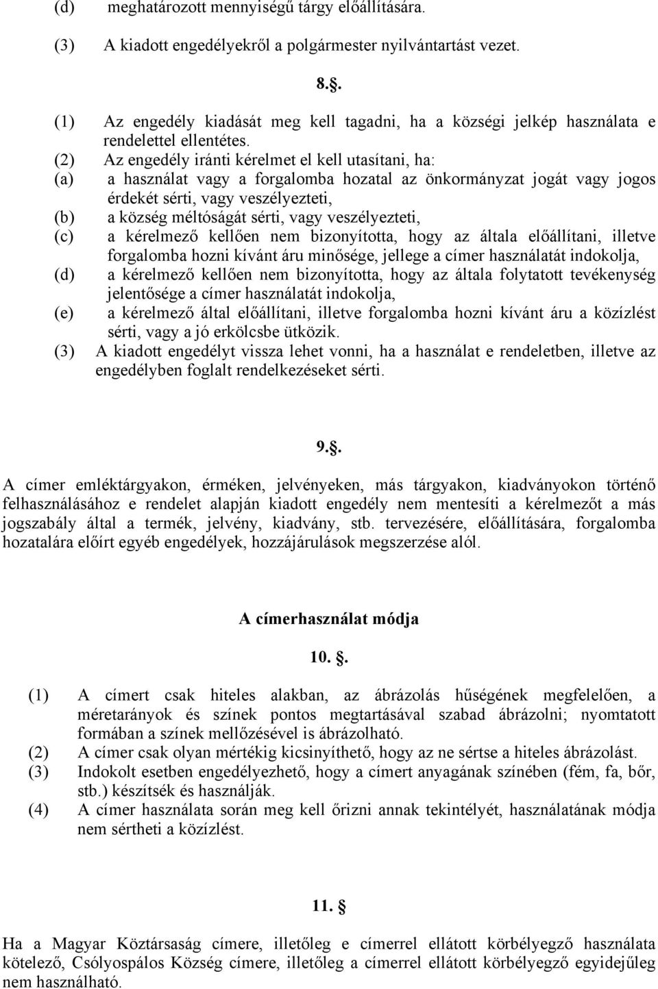 (2) Az engedély iránti kérelmet el kell utasítani, ha: (a) a használat vagy a forgalomba hozatal az önkormányzat jogát vagy jogos érdekét sérti, vagy veszélyezteti, (b) a község méltóságát sérti,