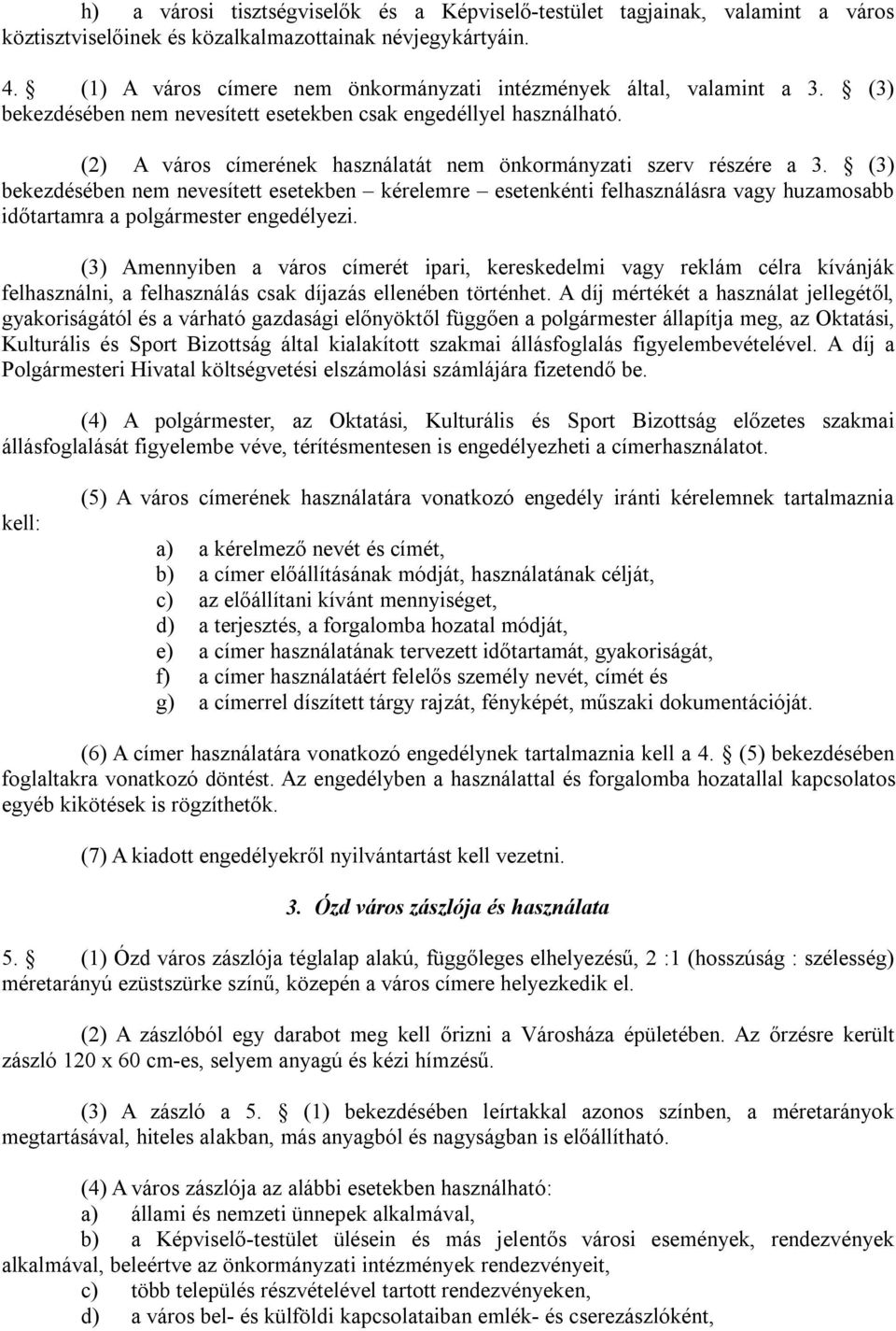 (2) A város címerének használatát nem önkormányzati szerv részére a 3.