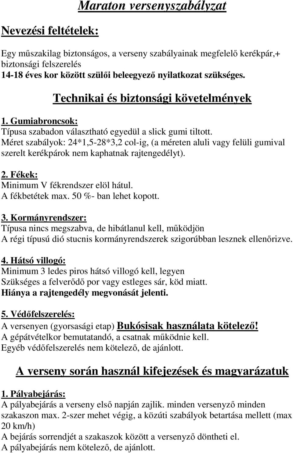 Méret szabályok: 24*1,5-28*3,2 col-ig, (a méreten aluli vagy felüli gumival szerelt kerékpárok nem kaphatnak rajtengedélyt). 2. Fékek: Minimum V fékrendszer elöl hátul. A fékbetétek max.