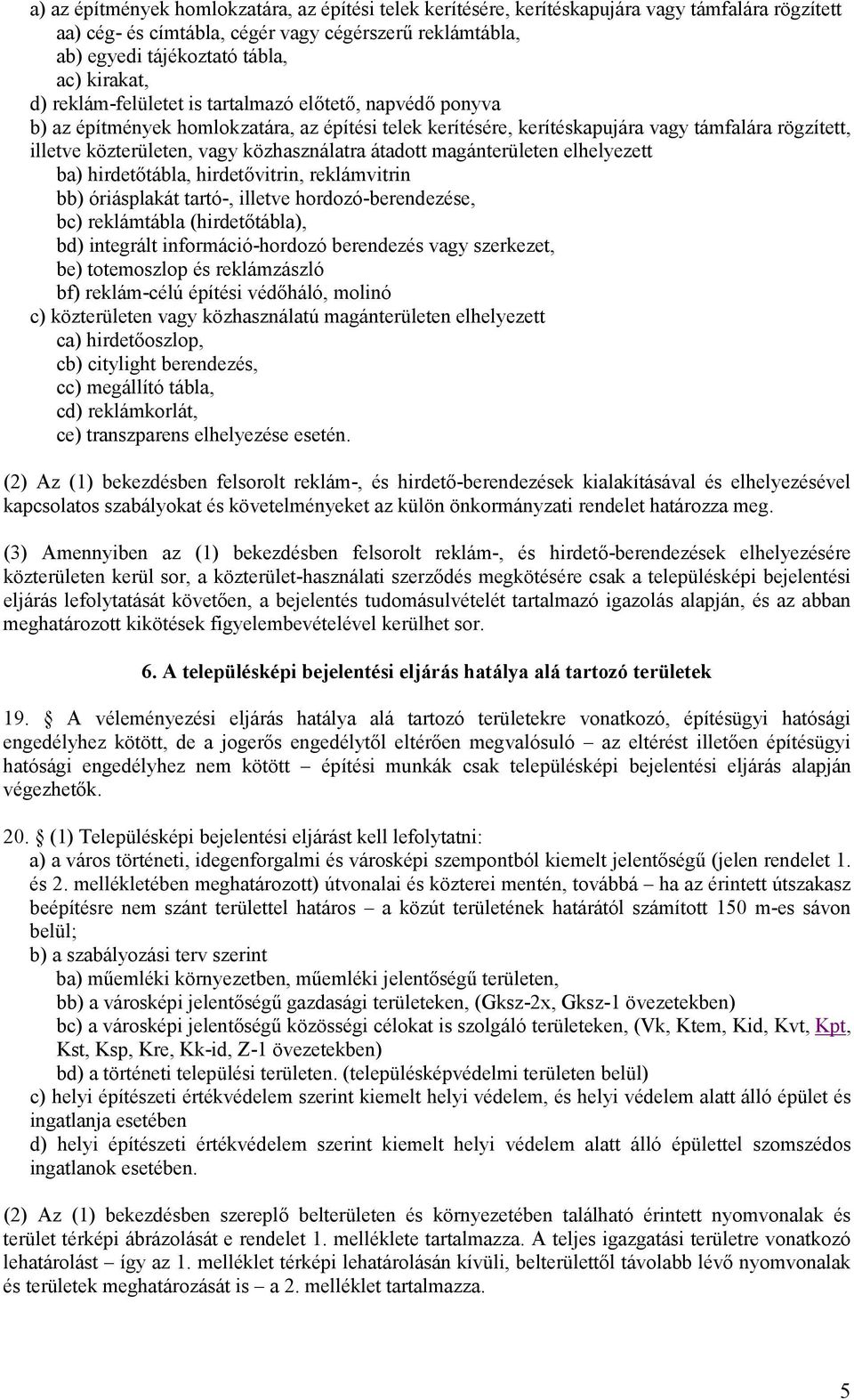 közhasználatra átadott magánterületen elhelyezett ba) hirdetőtábla, hirdetővitrin, reklámvitrin bb) óriásplakát tartó-, illetve hordozó-berendezése, bc) reklámtábla (hirdetőtábla), bd) integrált