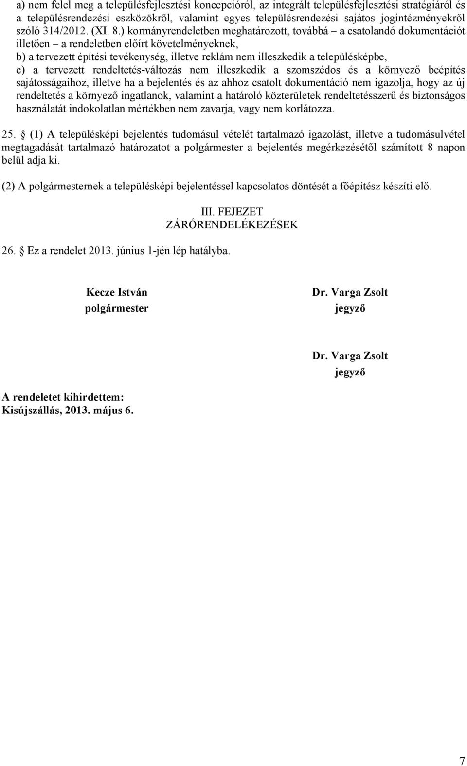 ) kormányrendeletben meghatározott, továbbá a csatolandó dokumentációt illetően a rendeletben előírt követelményeknek, b) a tervezett építési tevékenység, illetve reklám nem illeszkedik a