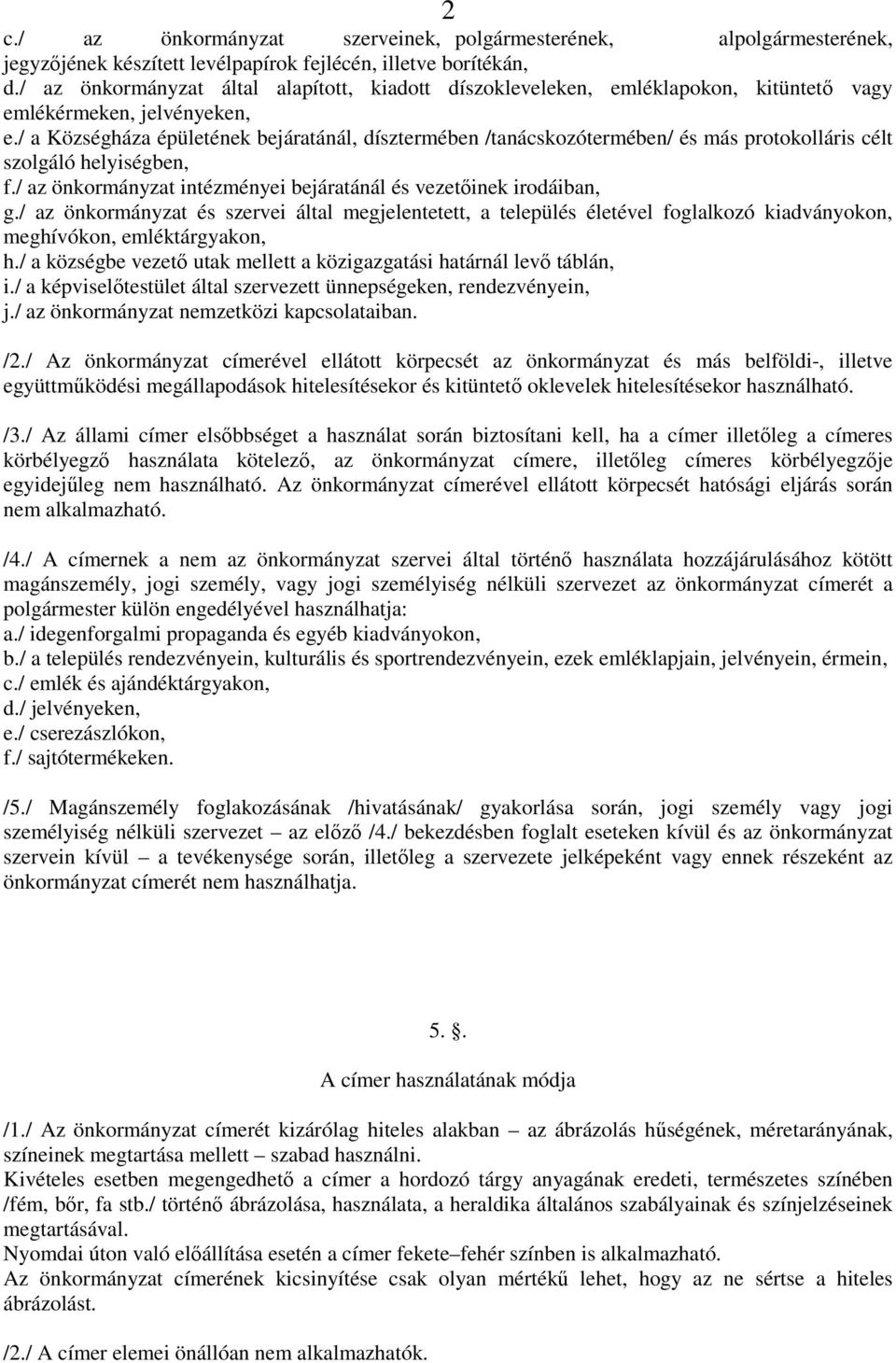 / a Községháza épületének bejáratánál, dísztermében /tanácskozótermében/ és más protokolláris célt szolgáló helyiségben, f./ az önkormányzat intézményei bejáratánál és vezetıinek irodáiban, g.