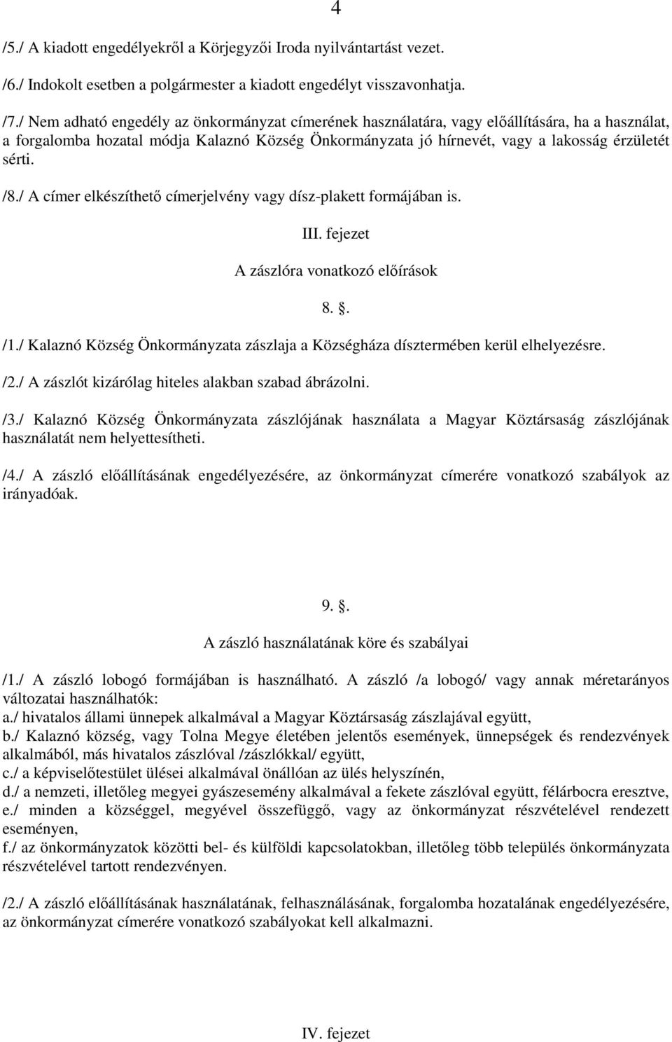 /8./ A címer elkészíthetı címerjelvény vagy dísz-plakett formájában is. III. fejezet A zászlóra vonatkozó elıírások /1.