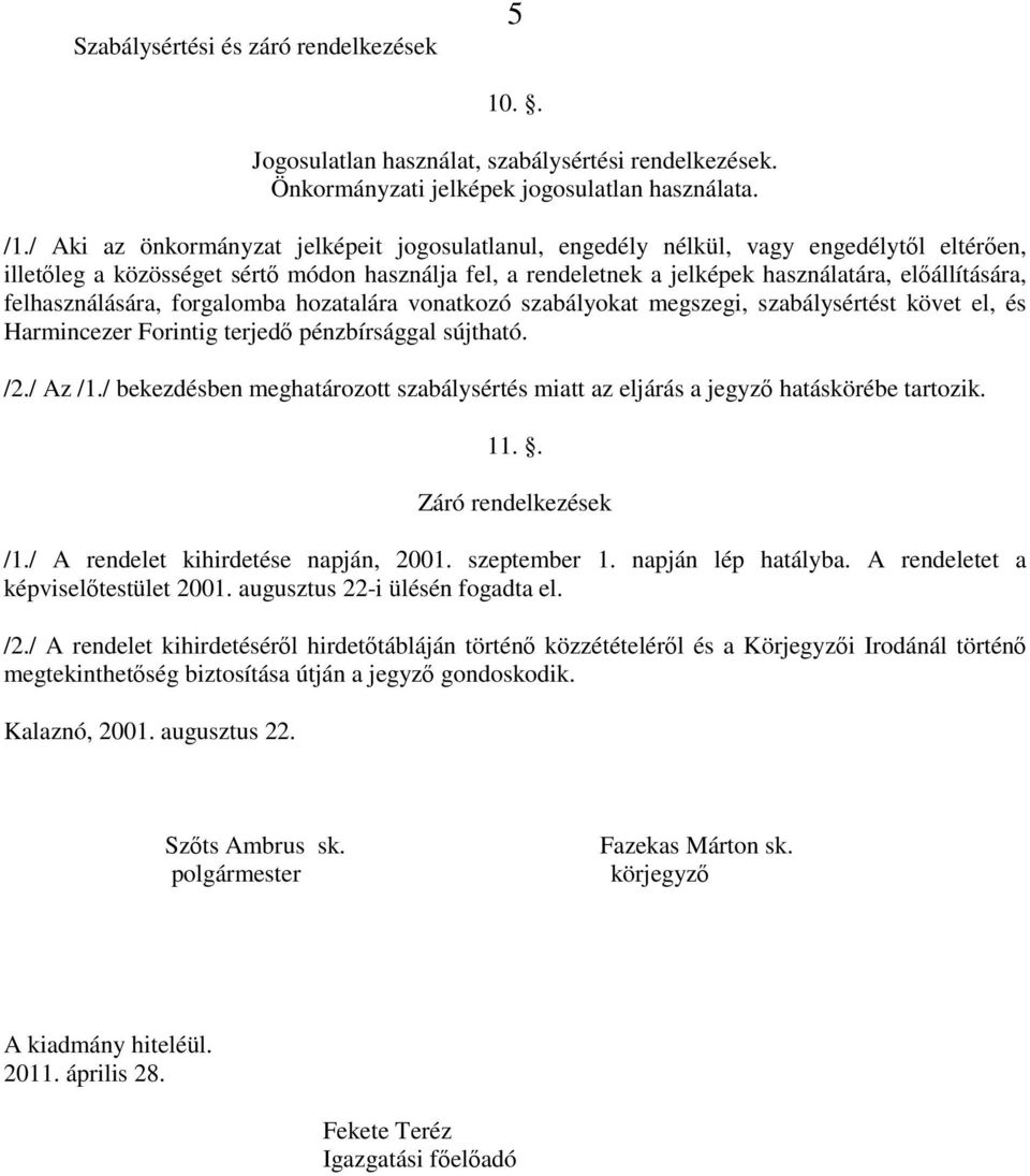 felhasználására, forgalomba hozatalára vonatkozó szabályokat megszegi, szabálysértést követ el, és Harmincezer Forintig terjedı pénzbírsággal sújtható. /2./ Az /1.