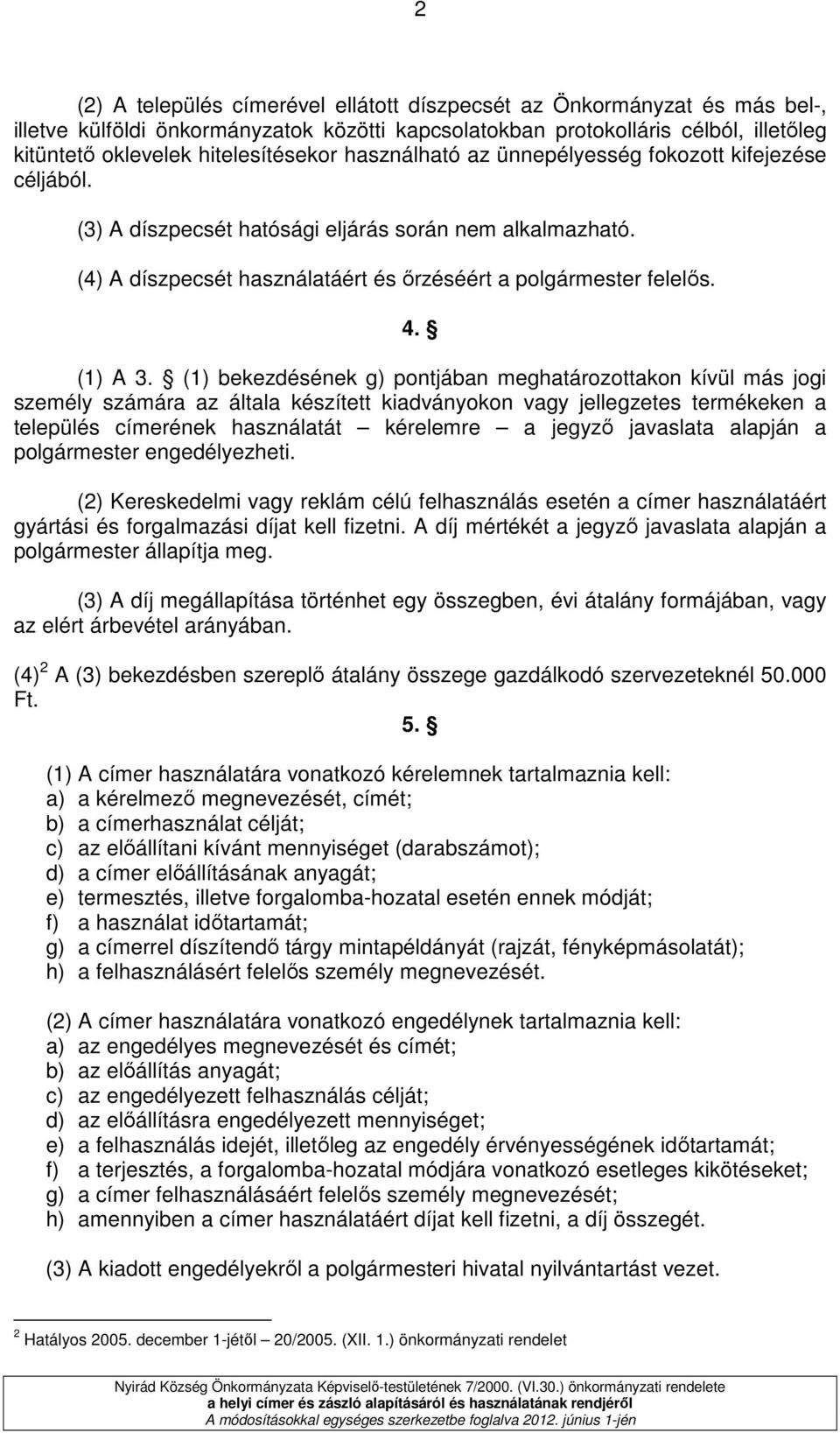 (1) bekezdésének g) pontjában meghatározottakon kívül más jogi személy számára az általa készített kiadványokon vagy jellegzetes termékeken a település címerének használatát kérelemre a jegyzı