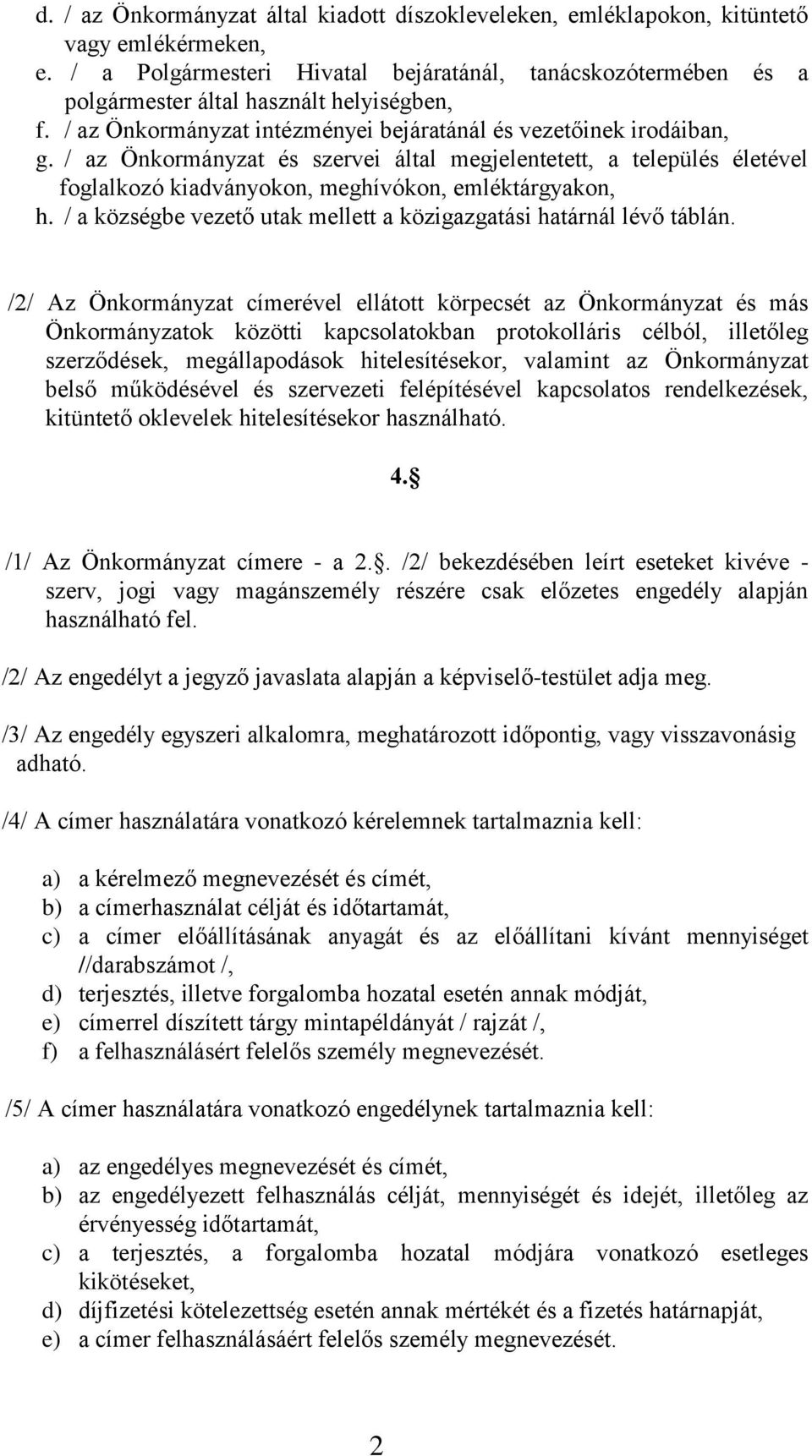 / az Önkormányzat és szervei által megjelentetett, a település életével foglalkozó kiadványokon, meghívókon, emléktárgyakon, h. / a községbe vezető utak mellett a közigazgatási határnál lévő táblán.