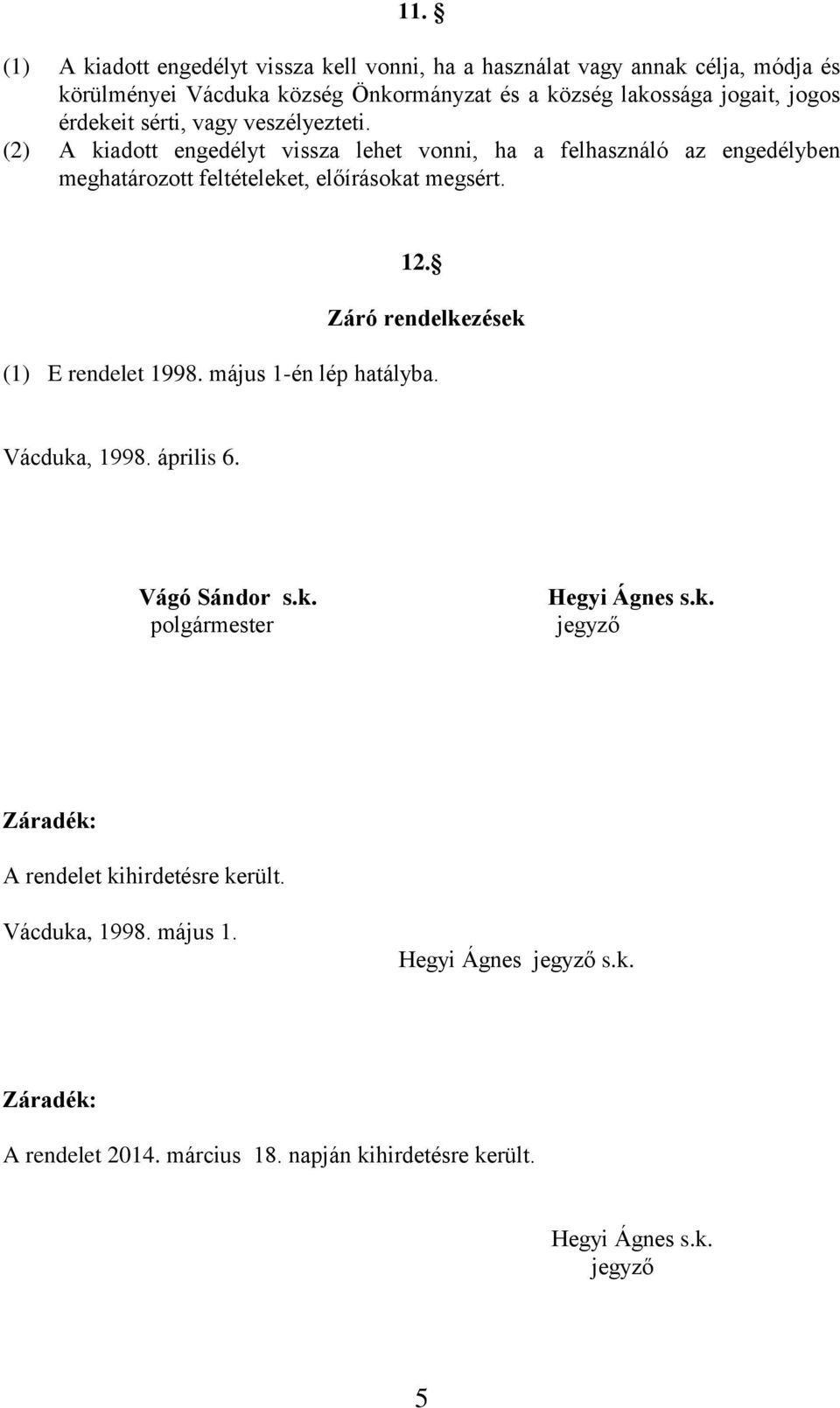 (2) A kiadott engedélyt vissza lehet vonni, ha a felhasználó az engedélyben meghatározott feltételeket, előírásokat megsért. 12.