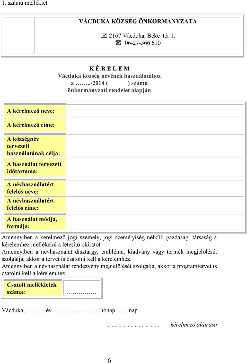 névhasználatért felelős címe: A használat módja, formája: Amennyiben a kérelmező jogi személy, jogi személyiség nélküli gazdasági társaság a kérelemhez mellékelni a létesítő okiratot.