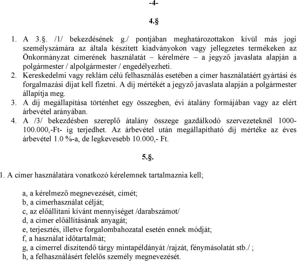 polgármester / alpolgármester / engedélyezheti. 2. Kereskedelmi vagy reklám célú felhasználás esetében a címer használatáért gyártási és forgalmazási díjat kell fizetni.