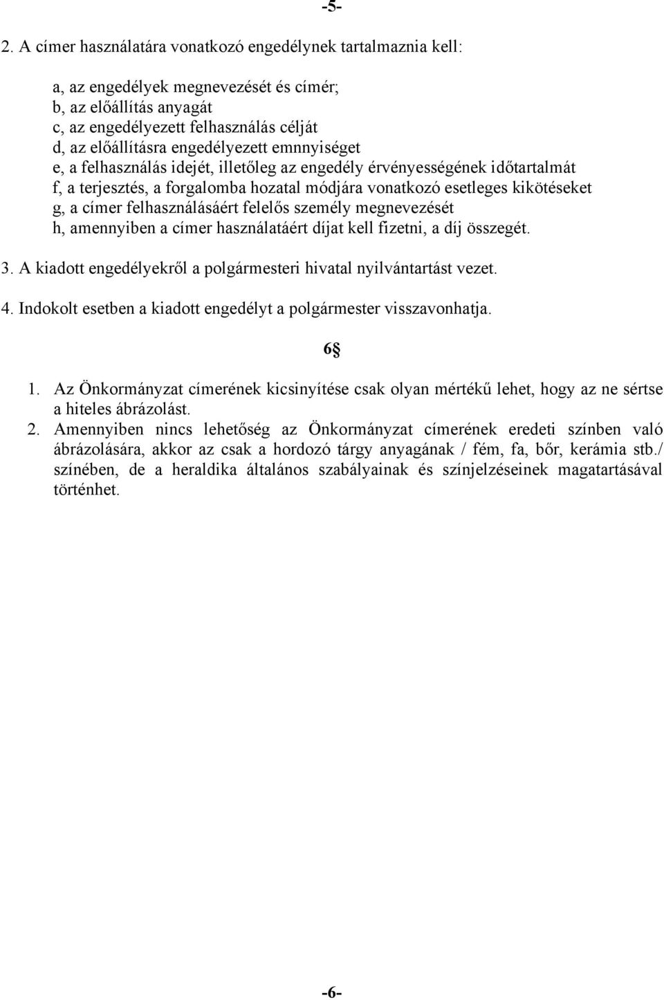 felhasználásáért felelős személy megnevezését h, amennyiben a címer használatáért díjat kell fizetni, a díj összegét. 3. A kiadott engedélyekről a polgármesteri hivatal nyilvántartást vezet. 4.