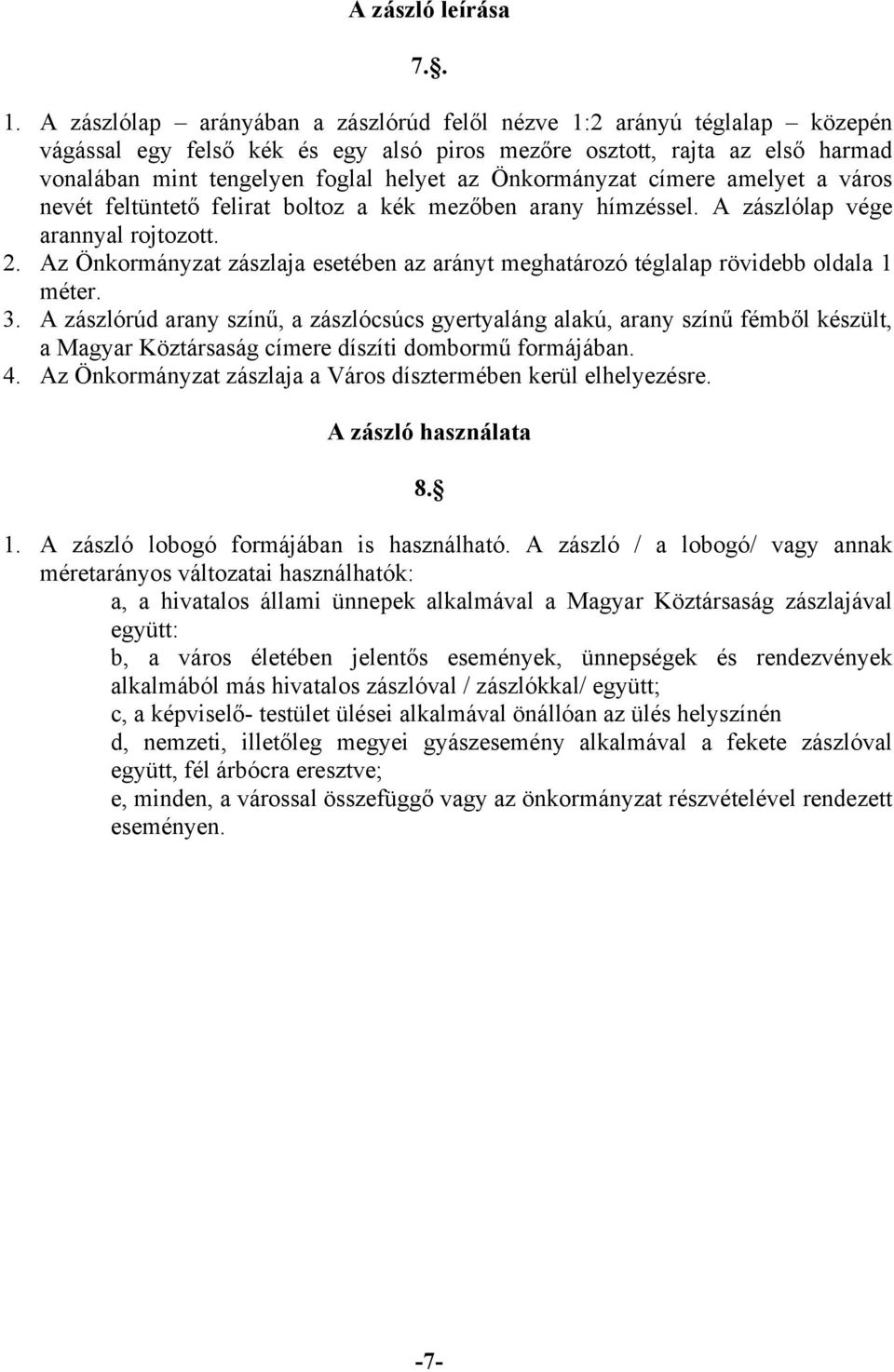 Önkormányzat címere amelyet a város nevét feltüntető felirat boltoz a kék mezőben arany hímzéssel. A zászlólap vége arannyal rojtozott. 2.