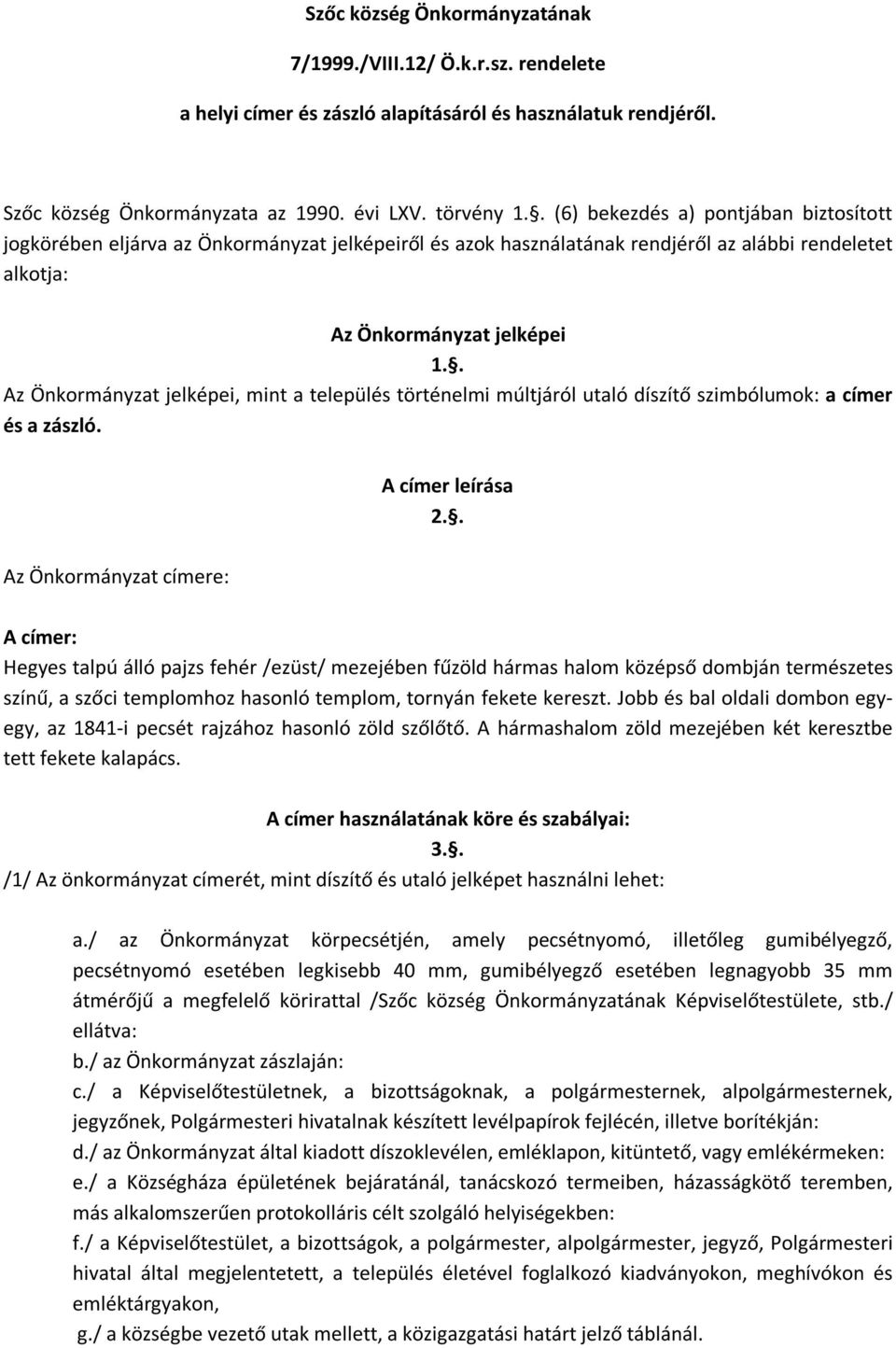 . Az Önkormányzat jelképei, mint a település történelmi múltjáról utaló díszítő szimbólumok: a címer és a zászló. A címer leírása 2.