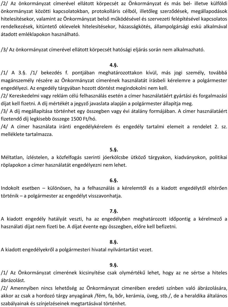 átadott emléklapokon használható. /3/ Az önkormányzat címerével ellátott körpecsét hatósági eljárás során nem alkalmazható. 4.. /1/ A 3.. /1/ bekezdés f.