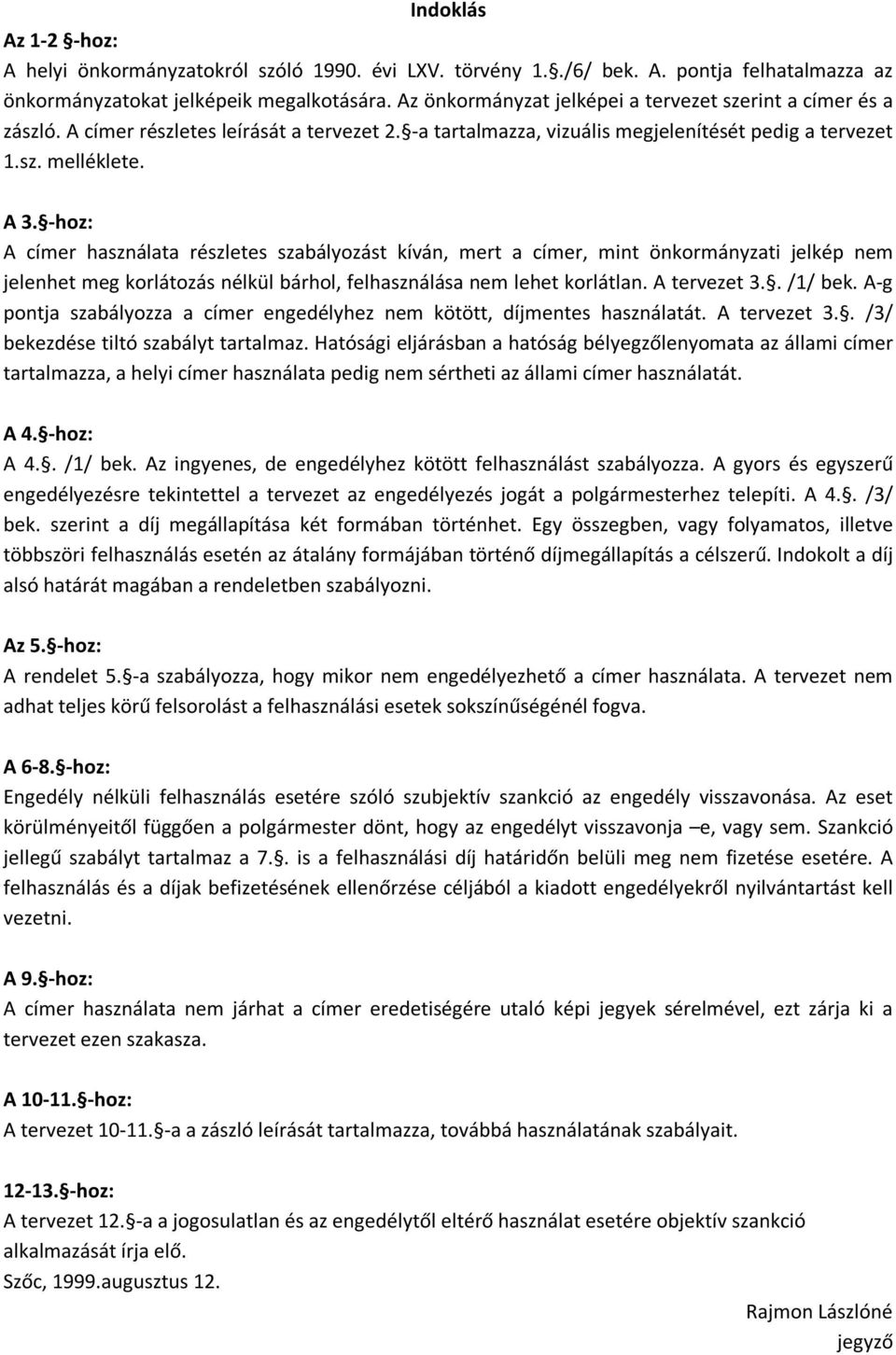 -hoz: A címer használata részletes szabályozást kíván, mert a címer, mint önkormányzati jelkép nem jelenhet meg korlátozás nélkül bárhol, felhasználása nem lehet korlátlan. A tervezet 3.. /1/ bek.