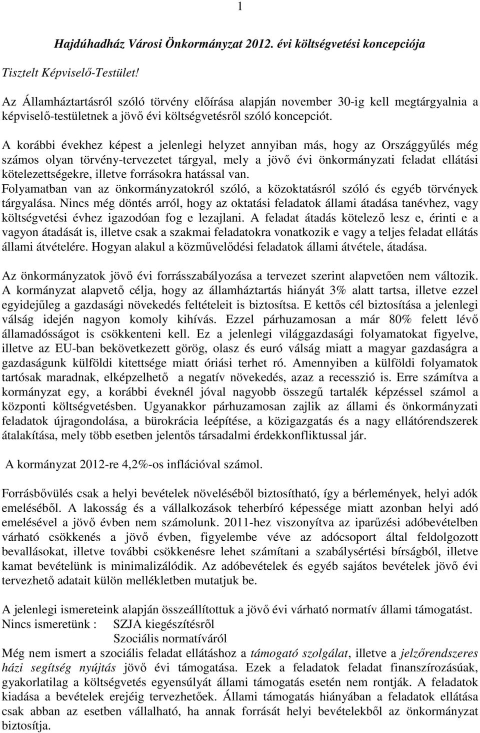 A korábbi évekhez képest a jelenlegi helyzet annyiban más, hogy az Országgyűlés még számos olyan törvény-tervezetet tárgyal, mely a jövő évi önkormányzati feladat ellátási kötelezettségekre, illetve