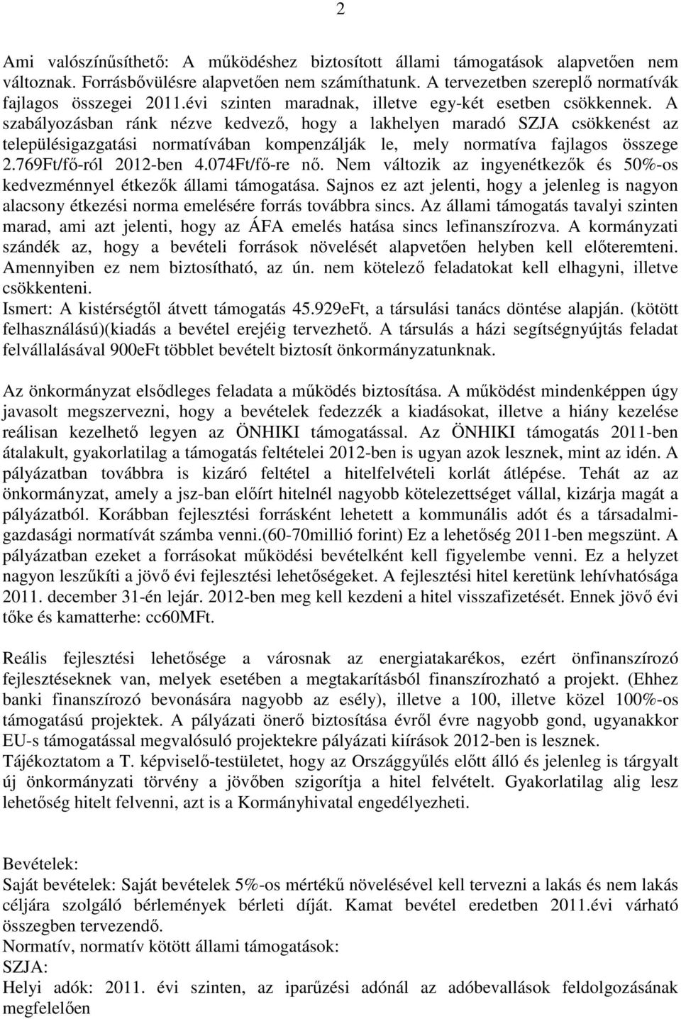 A szabályozásban ránk nézve kedvező, hogy a lakhelyen maradó SZJA csökkenést az településigazgatási normatívában kompenzálják le, mely normatíva fajlagos összege 2.769Ft/fő-ról 2012-ben 4.