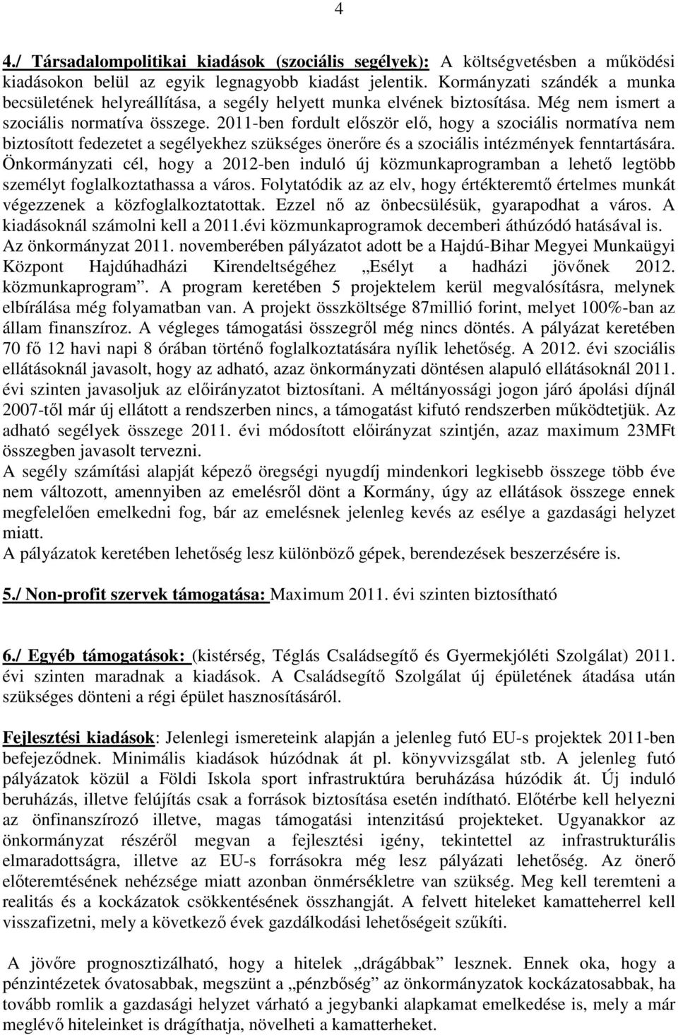 2011-ben fordult először elő, hogy a szociális normatíva nem biztosított fedezetet a segélyekhez szükséges önerőre és a szociális intézmények fenntartására.