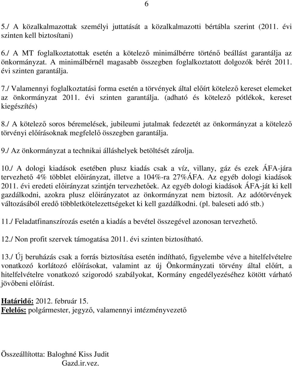 / Valamennyi foglalkoztatási forma esetén a törvények által előírt kötelező kereset elemeket az önkormányzat 2011. évi szinten garantálja. (adható és kötelező pótlékok, kereset kiegészítés) 8.