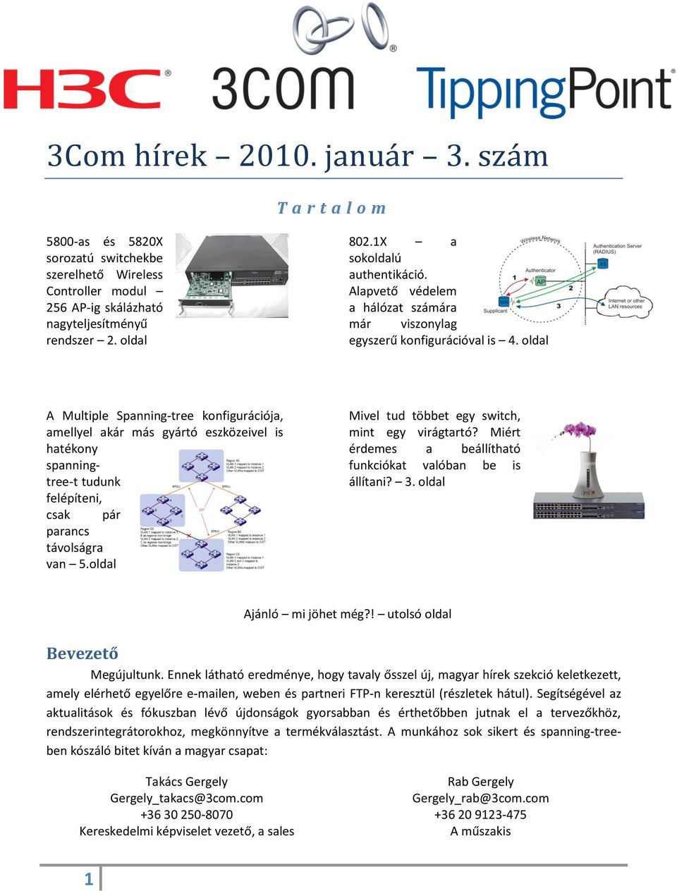 oldal A Multiple Spanning-tree konfigurációja, amellyel akár más gyártó eszközeivel is hatékony spanningtree-t tudunk felépíteni, csak pár parancs távolságra van 5.