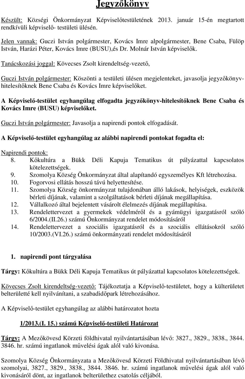 Tanácskozási joggal: Kövecses Zsolt kirendeltség-vezető, Guczi István polgármester: Köszönti a testületi ülésen megjelenteket, javasolja jegyzőkönyvhitelesítőknek Bene Csaba és Kovács Imre